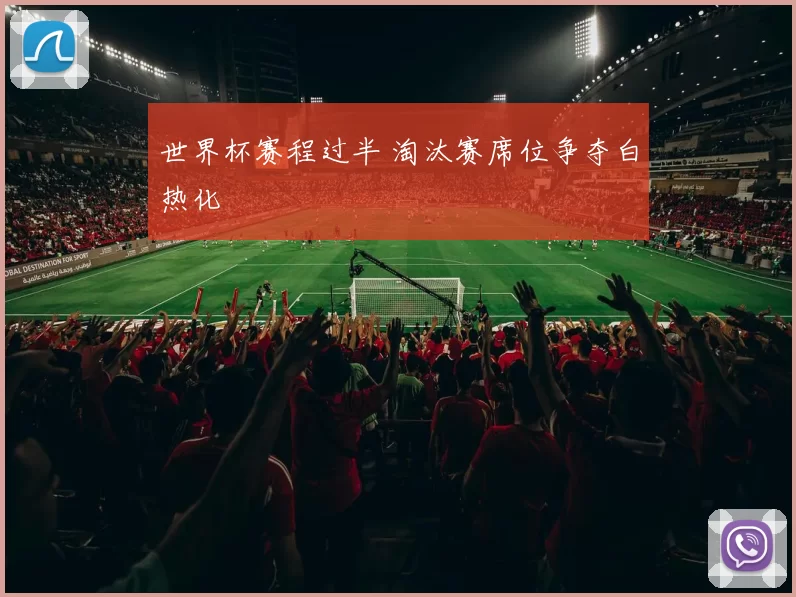 世界杯赛程过半 淘汰赛席位争夺白热化