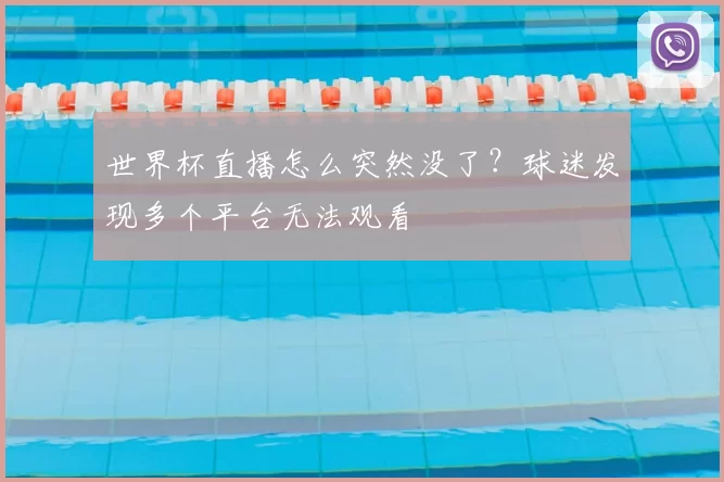 世界杯直播怎么突然没了?球迷发现多个平台无法观看