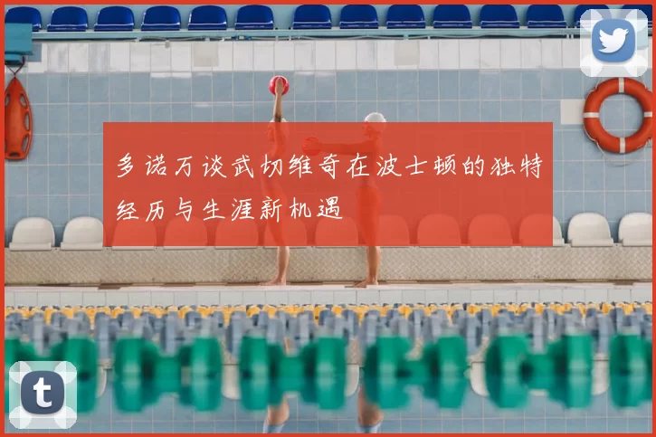 多诺万谈武切维奇在波士顿的独特经历与生涯新机遇