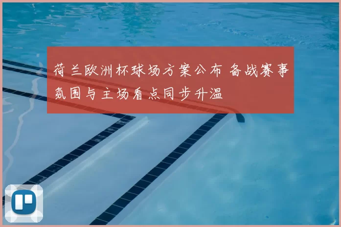 荷兰欧洲杯球场方案公布 备战赛事氛围与主场看点同步升温