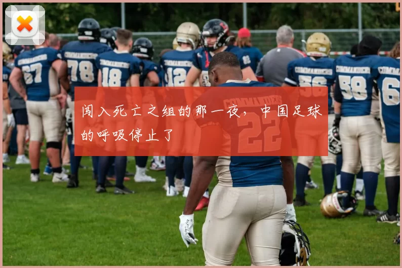 闯入死亡之组的那一夜,中国足球的呼吸停止了