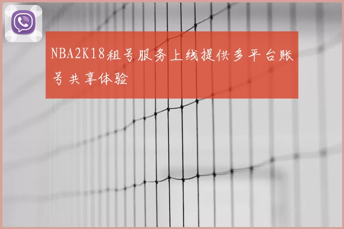 NBA2K18租号服务上线提供多平台账号共享体验