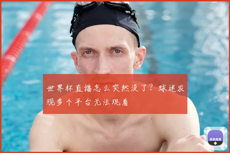 世界杯直播怎么突然没了？球迷发现多个平台无法观看