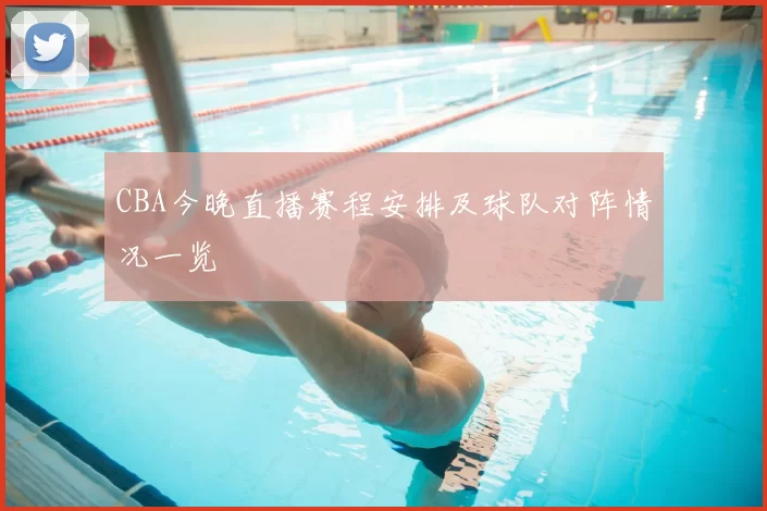 CBA今晚直播赛程安排及球队对阵情况一览