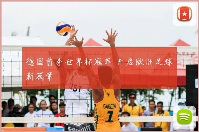 德国首夺世界杯冠军 开启欧洲足球新篇章
