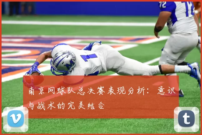 南京网球队总决赛表现分析：意识与战术的完美结合