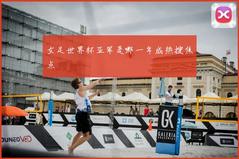 女足世界杯亚军是哪一年成热搜焦点