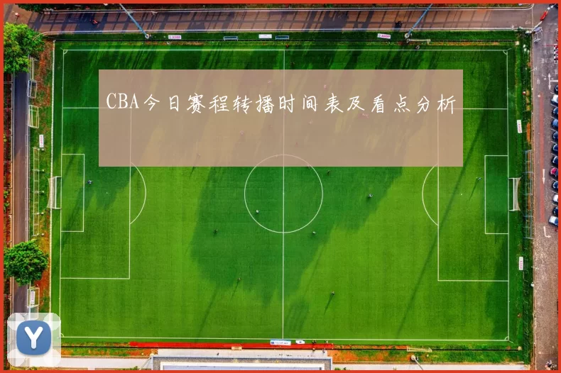 CBA今日赛程转播时间表及看点分析