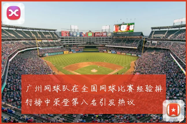 广州网球队在全国网球比赛经验排行榜中荣登第八名引发热议
