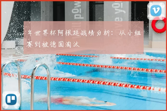 年世界杯阿根廷战绩分析:从小组赛到被德国淘汰