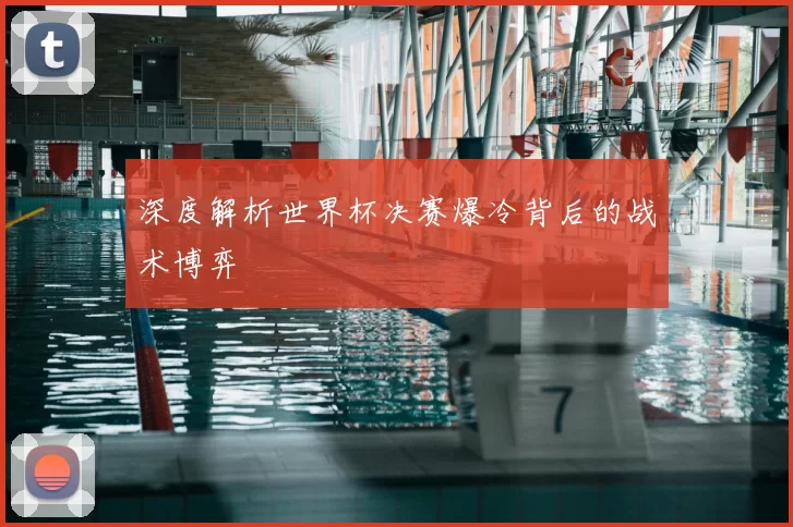 深度解析世界杯决赛爆冷背后的战术博弈